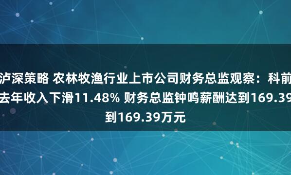 泸深策略 农林牧渔行业上市公司财务总监观察：科前生物去年收入下滑11.48% 财务总监钟鸣薪酬达到169.39万元